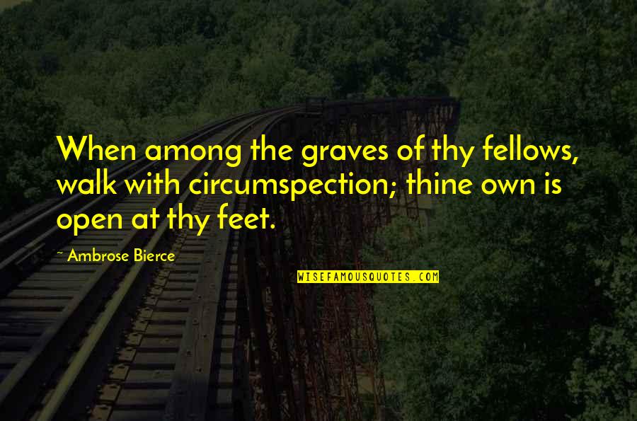 Discontinuation Quotes By Ambrose Bierce: When among the graves of thy fellows, walk