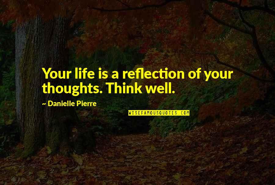 Discontinuation Quotes By Danielle Pierre: Your life is a reflection of your thoughts.