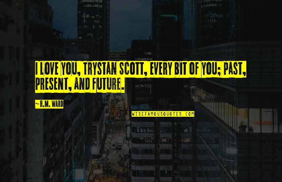 Discontinuation Quotes By H.M. Ward: I love you, Trystan Scott, every bit of