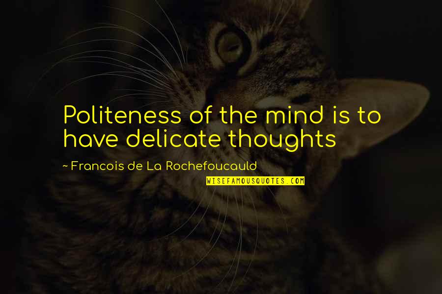 Discontinued Floor Tile Quotes By Francois De La Rochefoucauld: Politeness of the mind is to have delicate