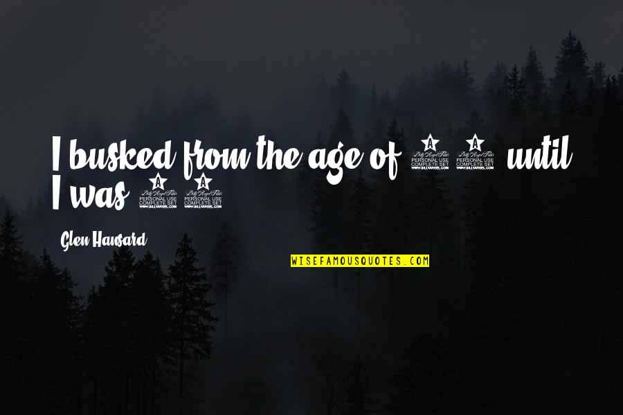 Discontinuous Quotes By Glen Hansard: I busked from the age of 13 until