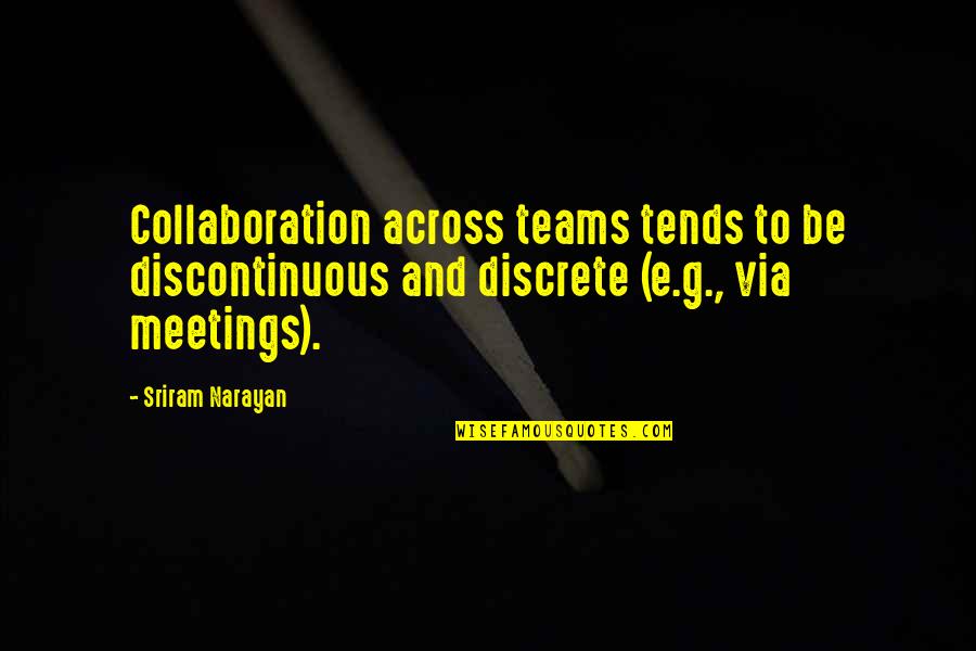 Discontinuous Quotes By Sriram Narayan: Collaboration across teams tends to be discontinuous and