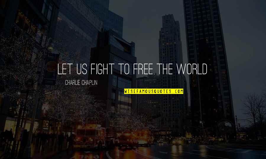Discontinuously Quotes By Charlie Chaplin: Let us fight to free the world