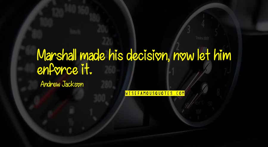 Discorage Quotes By Andrew Jackson: Marshall made his decision, now let him enforce Discorage Quotes By Andrew Jackson: Marshall made his decision, now let him enforce