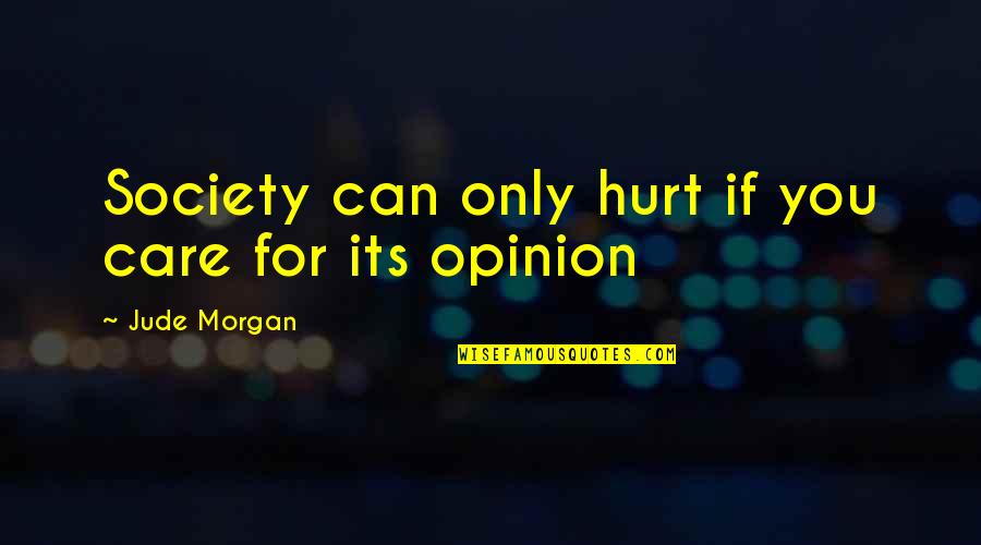 Discorage Quotes By Jude Morgan: Society can only hurt if you care for Discorage Quotes By Jude Morgan: Society can only hurt if you care for