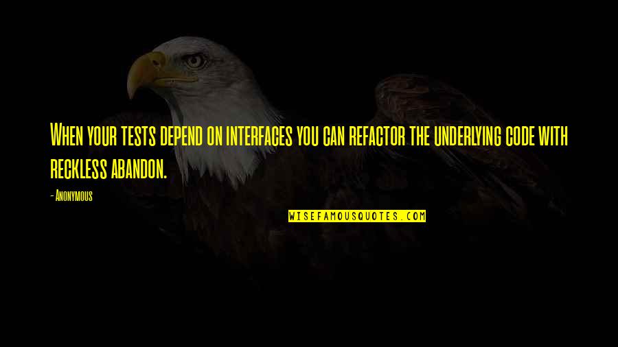 Discordar Significado Quotes By Anonymous: When your tests depend on interfaces you can Discordar Significado Quotes By Anonymous: When your tests depend on interfaces you can