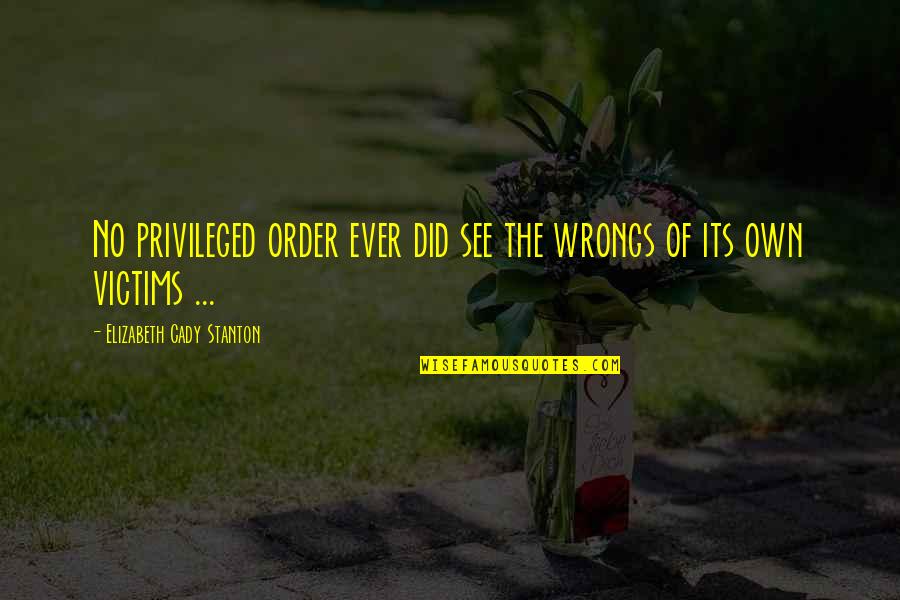 Discordar Significado Quotes By Elizabeth Cady Stanton: No privileged order ever did see the wrongs Discordar Significado Quotes By Elizabeth Cady Stanton: No privileged order ever did see the wrongs