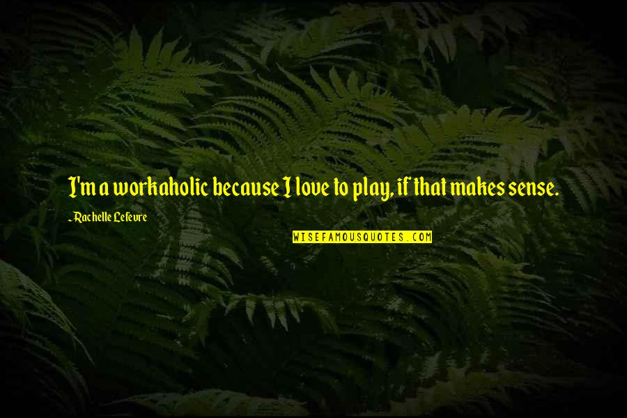 Discordia Movie Quotes By Rachelle Lefevre: I'm a workaholic because I love to play, Discordia Movie Quotes By Rachelle Lefevre: I'm a workaholic because I love to play,