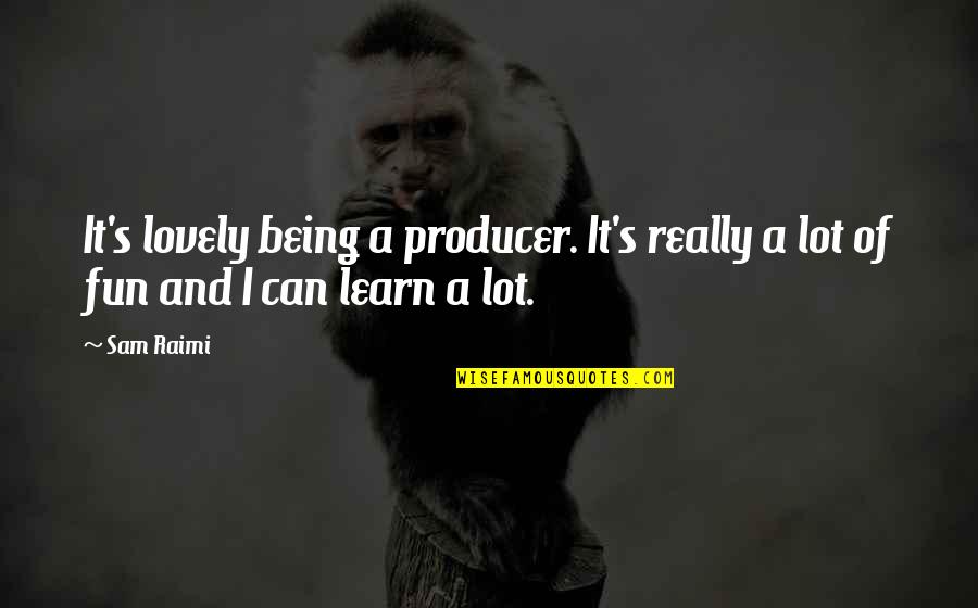 Discordia Movie Quotes By Sam Raimi: It's lovely being a producer. It's really a