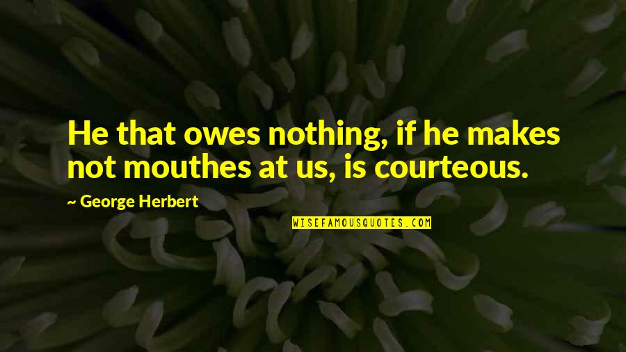 Discordian Disruptor Quotes By George Herbert: He that owes nothing, if he makes not
