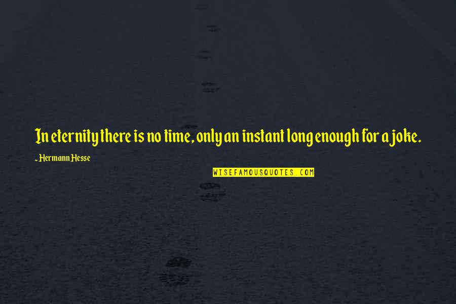 Discordian Quotes By Hermann Hesse: In eternity there is no time, only an