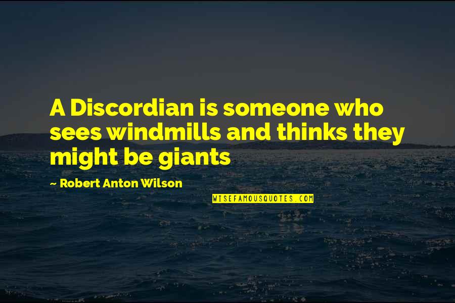 Discordian Quotes By Robert Anton Wilson: A Discordian is someone who sees windmills and