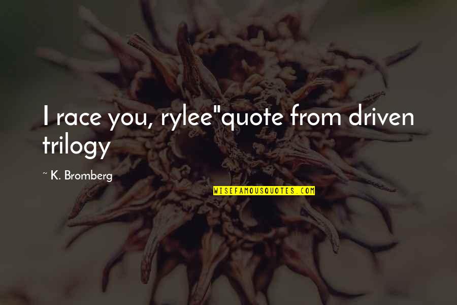 Discorporate Stranger Quotes By K. Bromberg: I race you, rylee"quote from driven trilogy