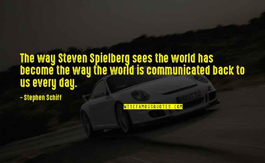 Discorporate Stranger Quotes By Stephen Schiff: The way Steven Spielberg sees the world has