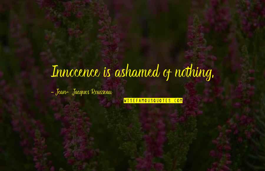 Discorporation Wiki Quotes By Jean-Jacques Rousseau: Innocence is ashamed of nothing. Discorporation Wiki Quotes By Jean-Jacques Rousseau: Innocence is ashamed of nothing.