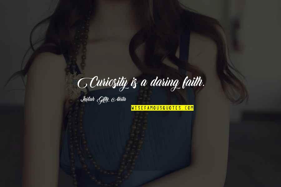 Discorporation Wiki Quotes By Lailah Gifty Akita: Curiosity is a daring faith. Discorporation Wiki Quotes By Lailah Gifty Akita: Curiosity is a daring faith.