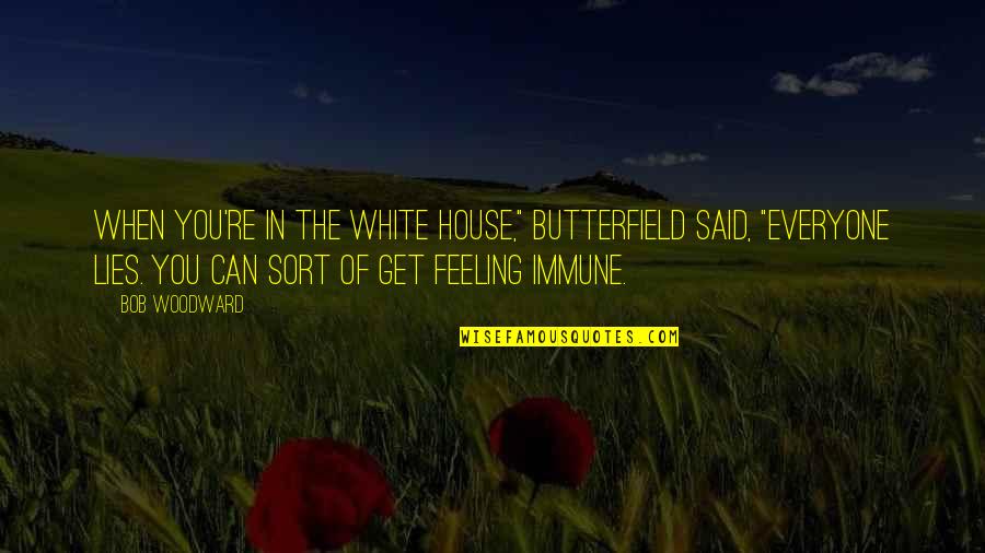 Discorsi Senza Quotes By Bob Woodward: When you're in the White House," Butterfield said, Discorsi Senza Quotes By Bob Woodward: When you're in the White House," Butterfield said,