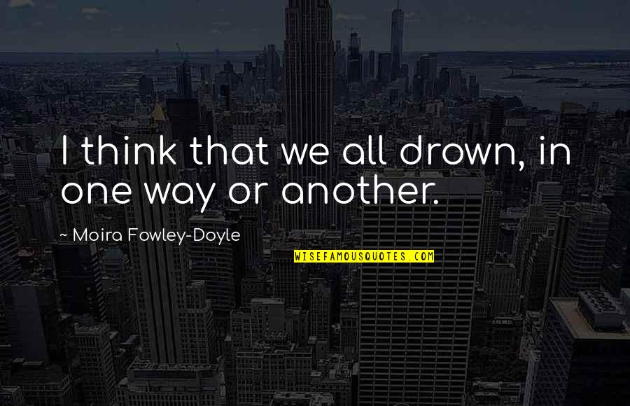 Discos De Vinilo Quotes By Moira Fowley-Doyle: I think that we all drown, in one Discos De Vinilo Quotes By Moira Fowley-Doyle: I think that we all drown, in one