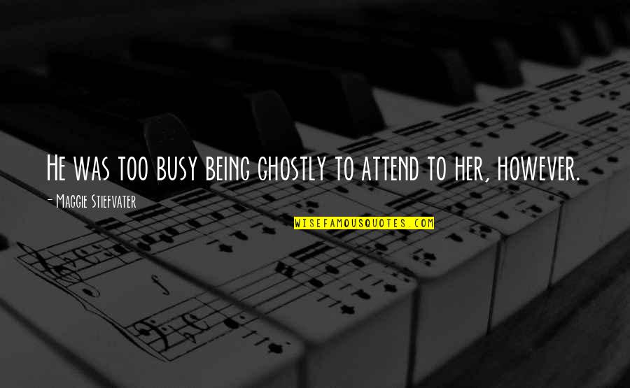 Discospondylitis Quotes By Maggie Stiefvater: He was too busy being ghostly to attend Discospondylitis Quotes By Maggie Stiefvater: He was too busy being ghostly to attend