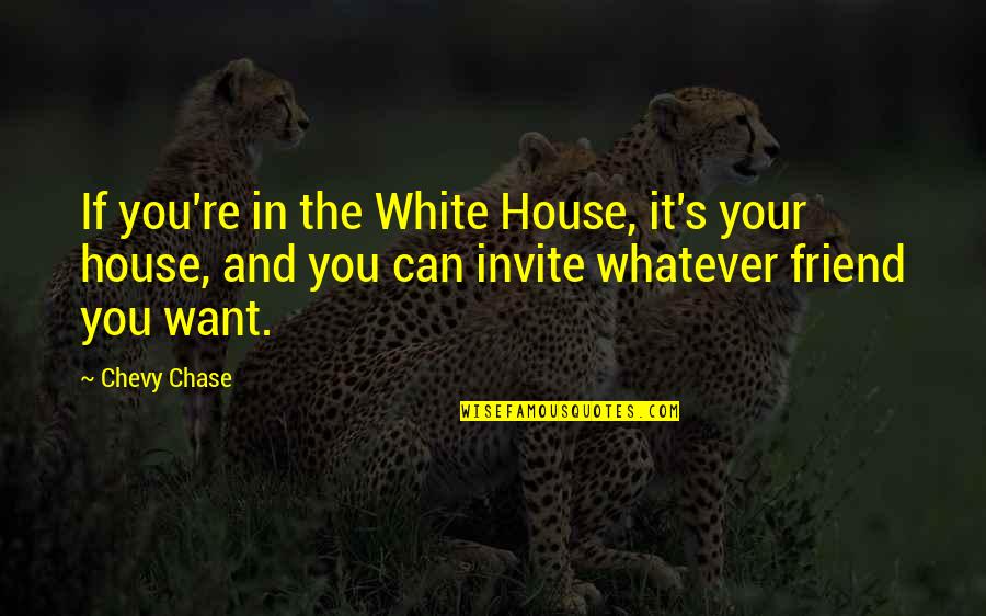 Discotheque Augusta Quotes By Chevy Chase: If you're in the White House, it's your Discotheque Augusta Quotes By Chevy Chase: If you're in the White House, it's your