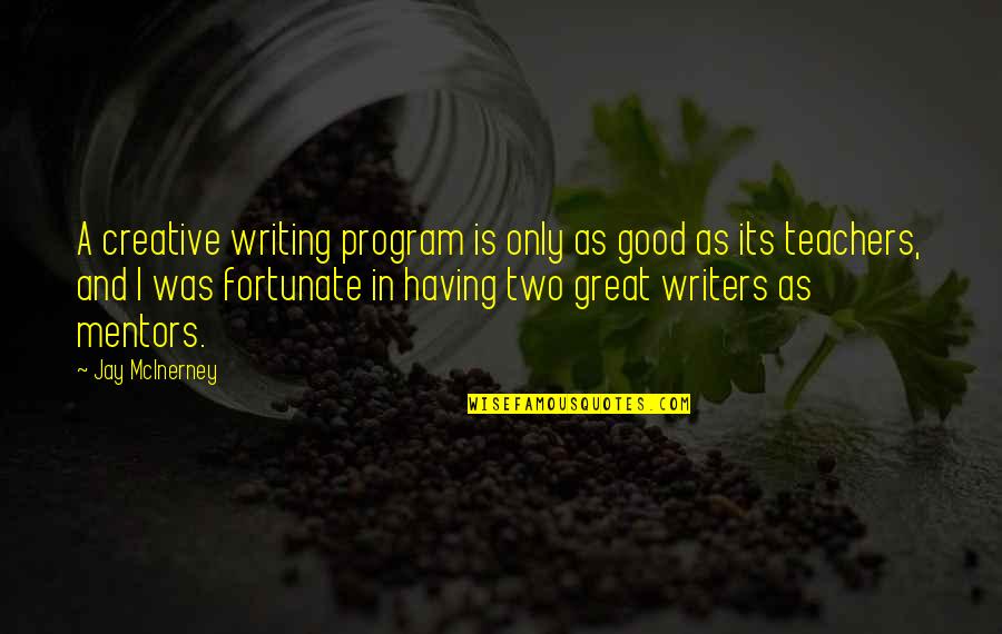 Discotheque Augusta Quotes By Jay McInerney: A creative writing program is only as good Discotheque Augusta Quotes By Jay McInerney: A creative writing program is only as good