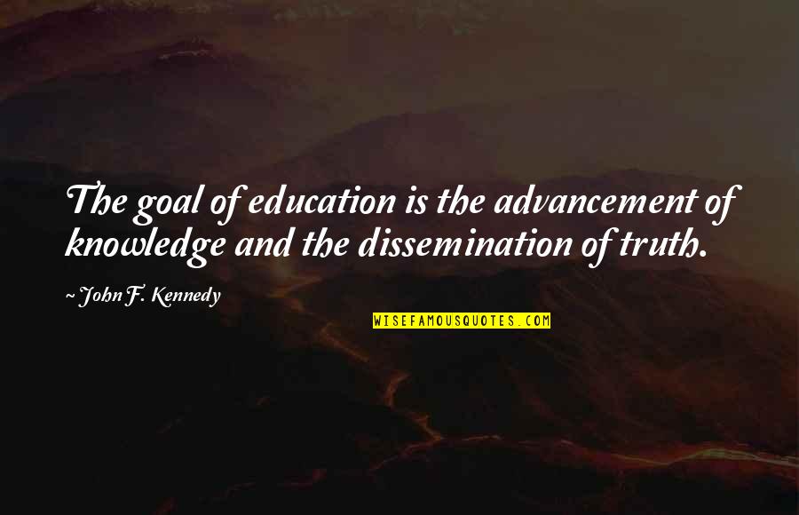 Discotheque Quotes By John F. Kennedy: The goal of education is the advancement of Discotheque Quotes By John F. Kennedy: The goal of education is the advancement of