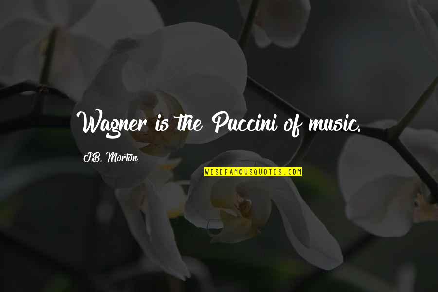 Discount Printing Quotes By J.B. Morton: Wagner is the Puccini of music.