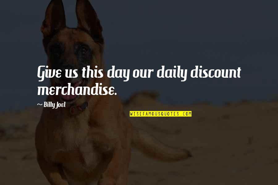 Discount Quotes By Billy Joel: Give us this day our daily discount merchandise.