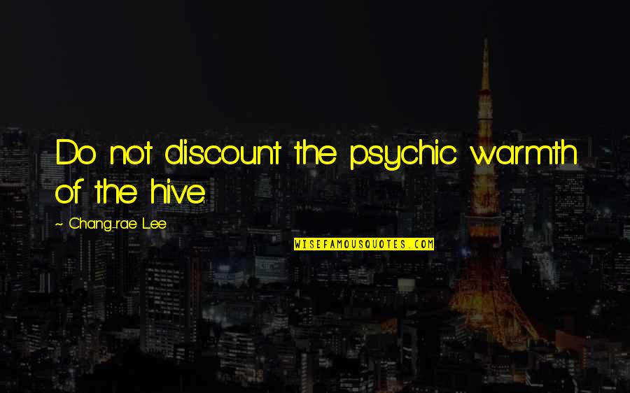 Discount Quotes By Chang-rae Lee: Do not discount the psychic warmth of the
