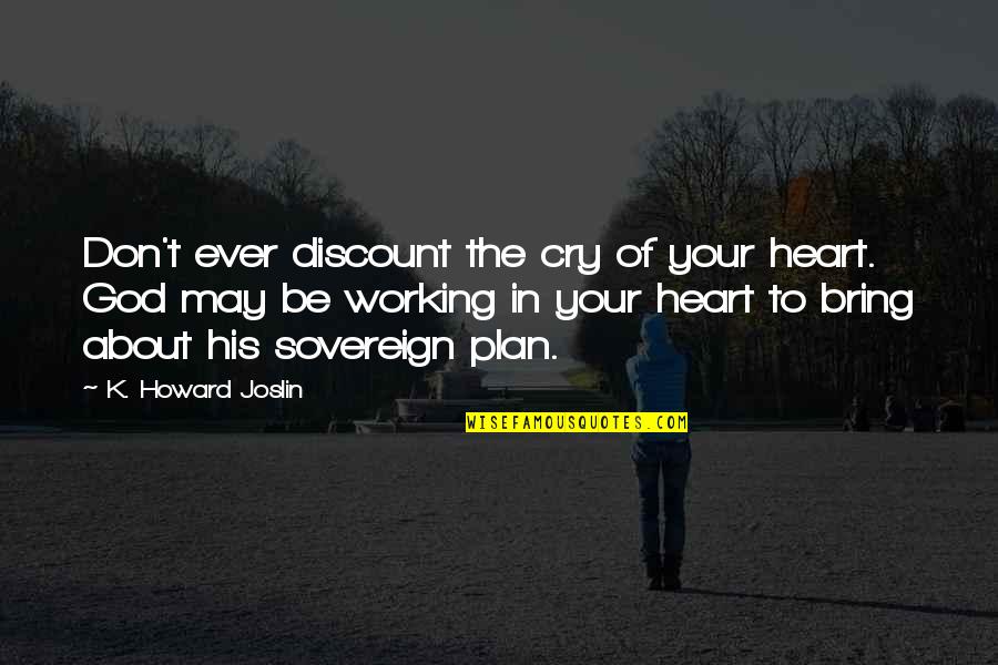 Discount Quotes By K. Howard Joslin: Don't ever discount the cry of your heart.
