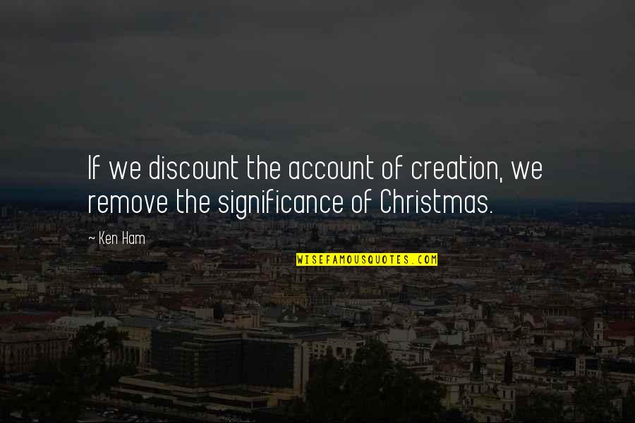 Discount Quotes By Ken Ham: If we discount the account of creation, we