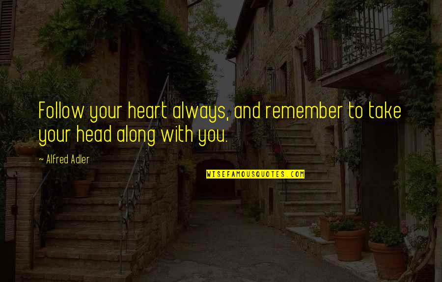 Discountenanced In A Sentence Quotes By Alfred Adler: Follow your heart always, and remember to take