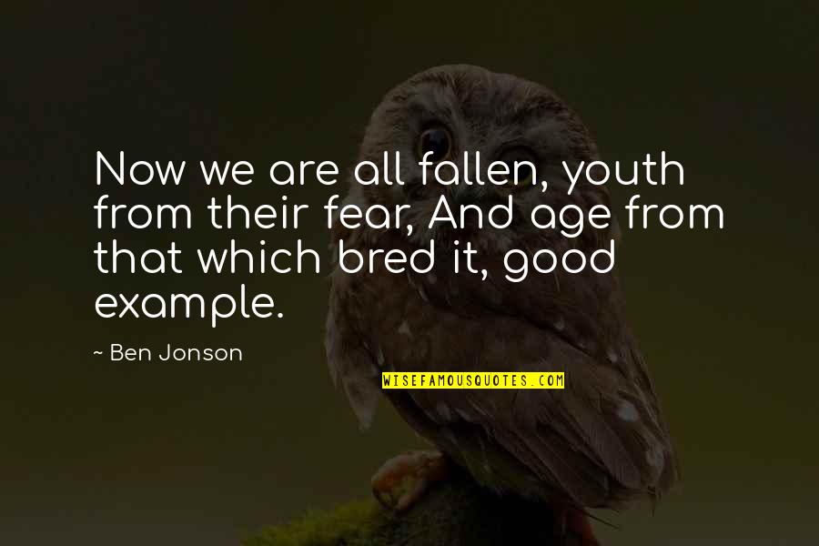 Discountenanced In A Sentence Quotes By Ben Jonson: Now we are all fallen, youth from their