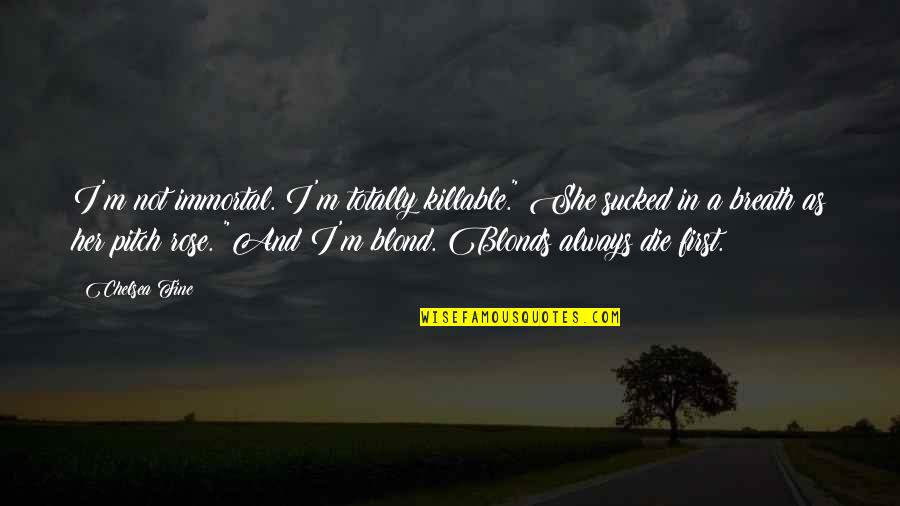 Discountenanced In A Sentence Quotes By Chelsea Fine: I'm not immortal. I'm totally killable." She sucked