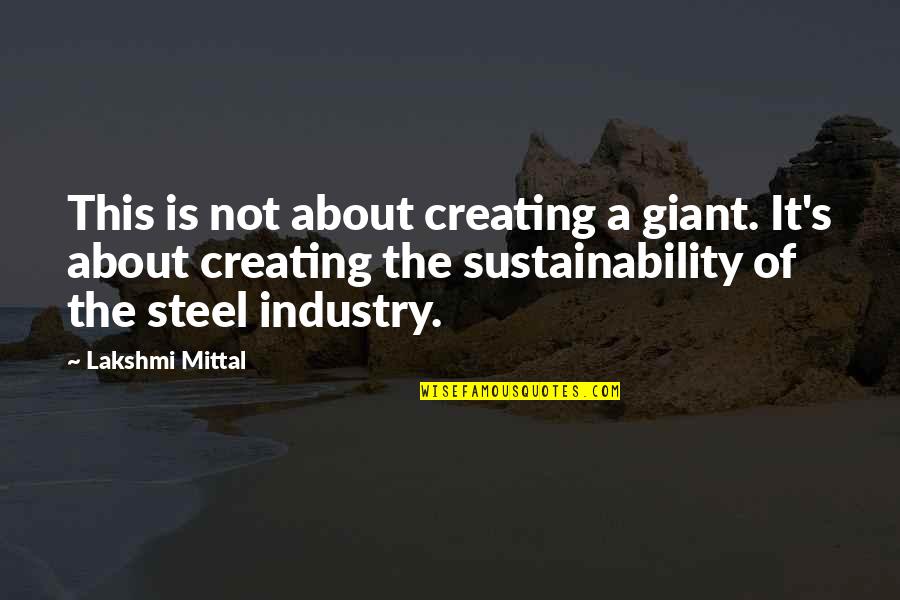 Discountenanced In A Sentence Quotes By Lakshmi Mittal: This is not about creating a giant. It's
