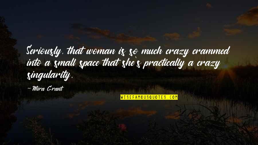 Discountenanced Quotes By Mira Grant: Seriously, that woman is so much crazy crammed