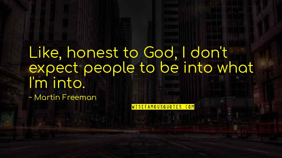 Discounting And Compounding Quotes By Martin Freeman: Like, honest to God, I don't expect people Discounting And Compounding Quotes By Martin Freeman: Like, honest to God, I don't expect people