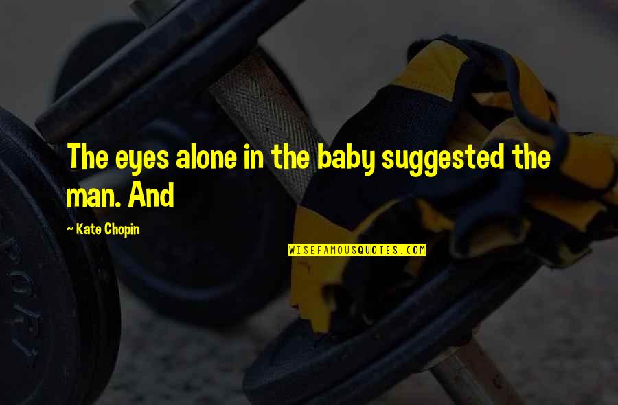 Discounting Future Quotes By Kate Chopin: The eyes alone in the baby suggested the Discounting Future Quotes By Kate Chopin: The eyes alone in the baby suggested the