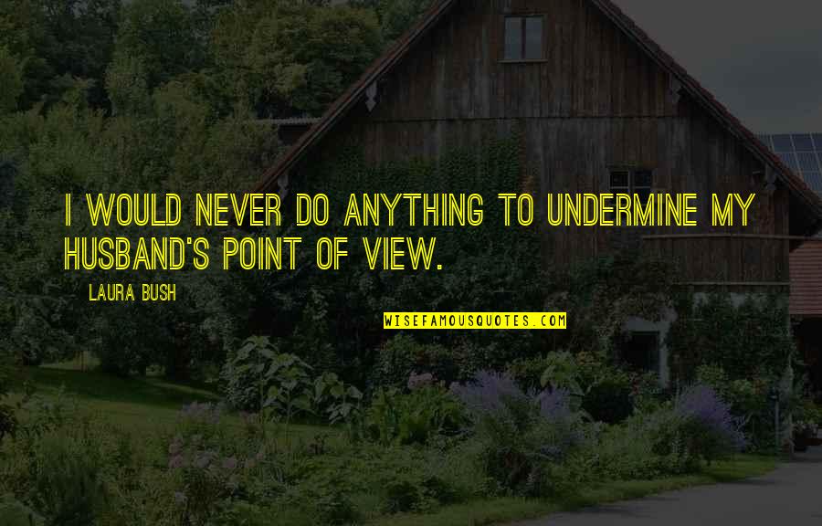 Discounting Future Quotes By Laura Bush: I would never do anything to undermine my