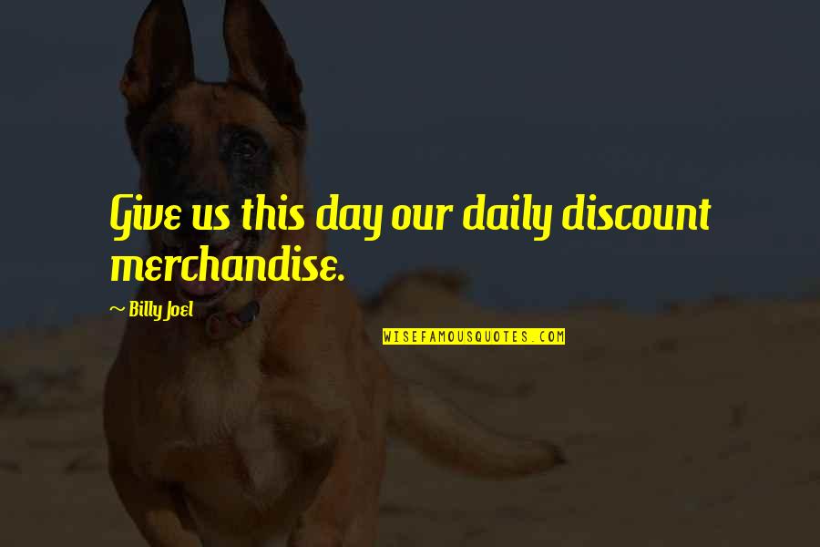 Discounts Quotes By Billy Joel: Give us this day our daily discount merchandise.