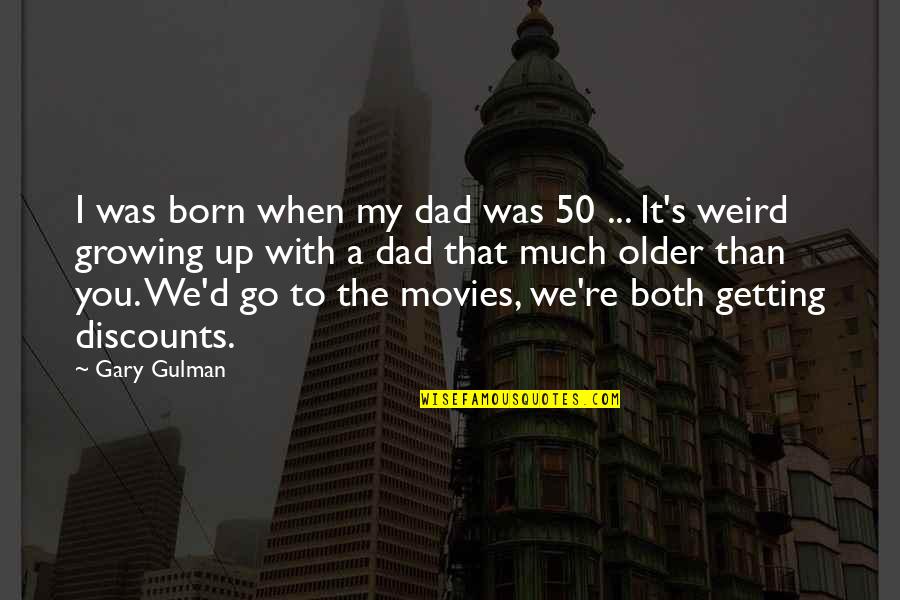 Discounts Quotes By Gary Gulman: I was born when my dad was 50