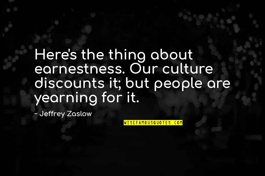 Discounts Quotes By Jeffrey Zaslow: Here's the thing about earnestness. Our culture discounts