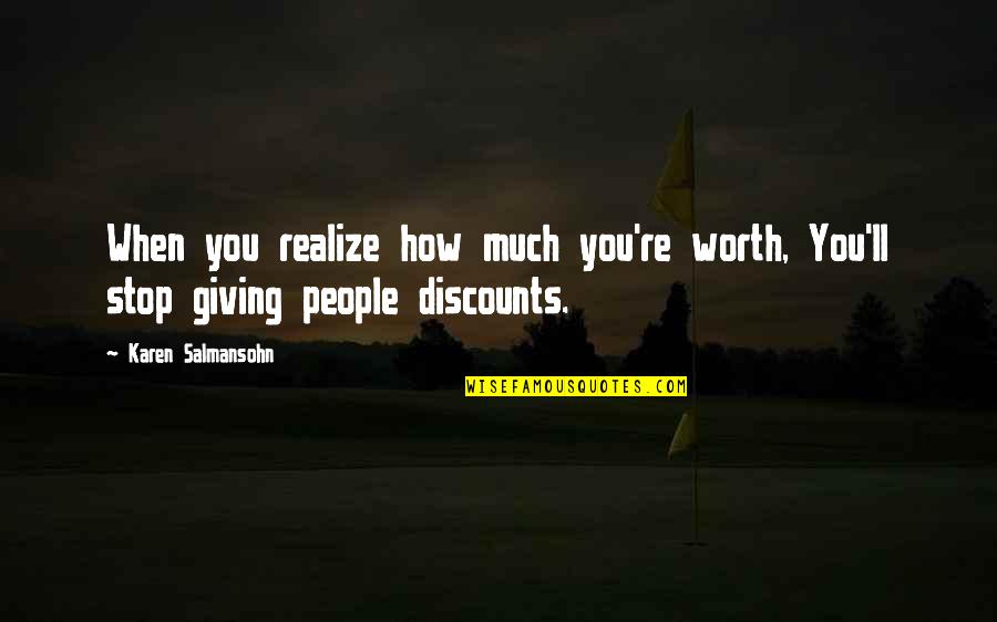 Discounts Quotes By Karen Salmansohn: When you realize how much you're worth, You'll