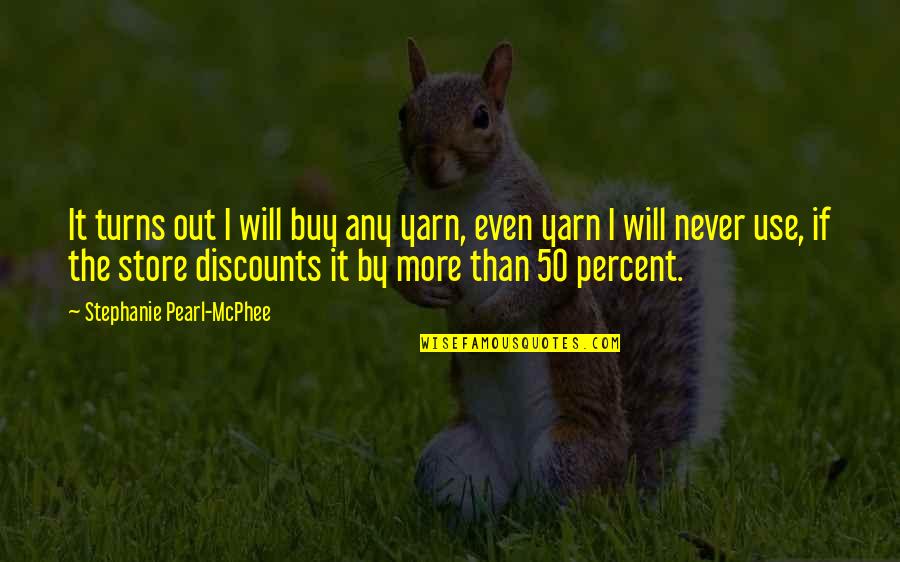 Discounts Quotes By Stephanie Pearl-McPhee: It turns out I will buy any yarn,