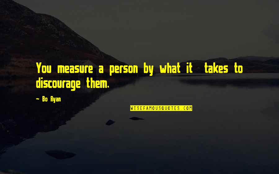 Discourage Quotes By Bo Ryan: You measure a person by what it takes
