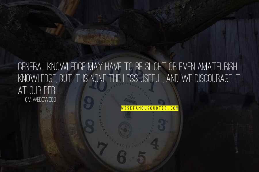 Discourage Quotes By C.V. Wedgwood: General knowledge may have to be slight or Discourage Quotes By C.V. Wedgwood: General knowledge may have to be slight or