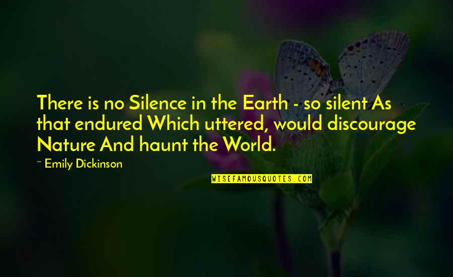 Discourage Quotes By Emily Dickinson: There is no Silence in the Earth - Discourage Quotes By Emily Dickinson: There is no Silence in the Earth -