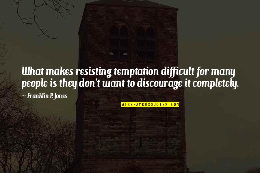Discourage Quotes By Franklin P. Jones: What makes resisting temptation difficult for many people Discourage Quotes By Franklin P. Jones: What makes resisting temptation difficult for many people