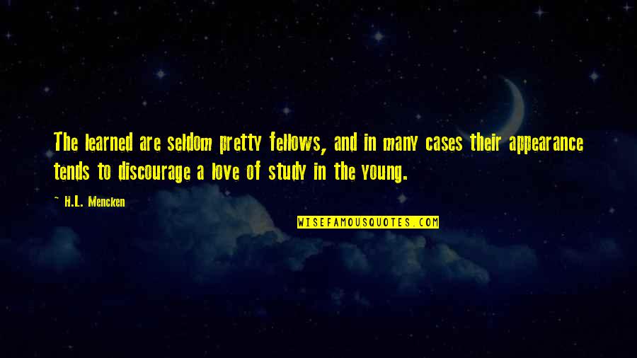 Discourage Quotes By H.L. Mencken: The learned are seldom pretty fellows, and in Discourage Quotes By H.L. Mencken: The learned are seldom pretty fellows, and in