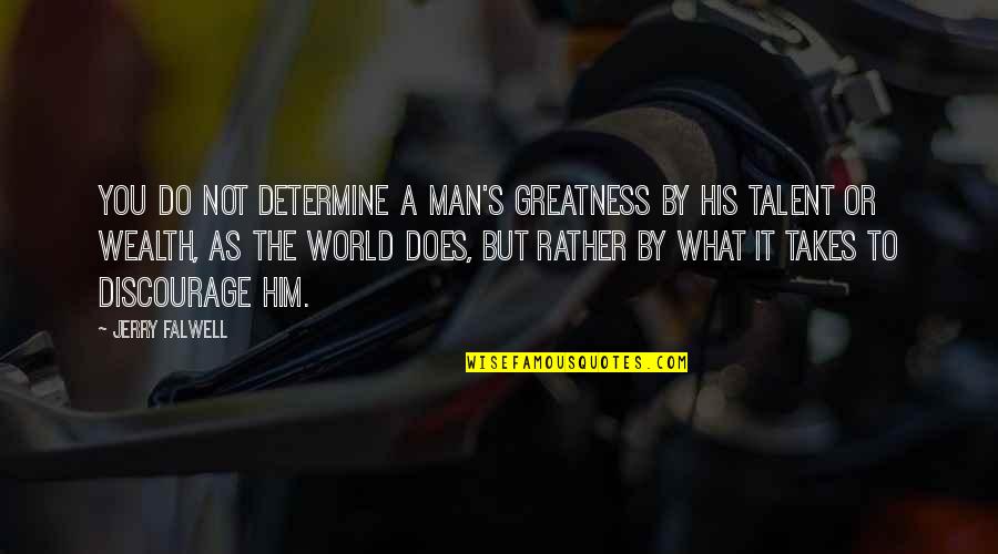 Discourage Quotes By Jerry Falwell: You do not determine a man's greatness by Discourage Quotes By Jerry Falwell: You do not determine a man's greatness by